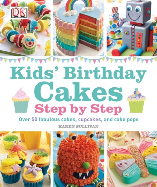 Kids' Birthday Cakes Step by Step by Karen Sullivan (Hardback Book)