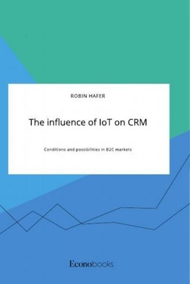 The influence of IoT on CRM. Conditions and possibilities in B2C markets Robin H