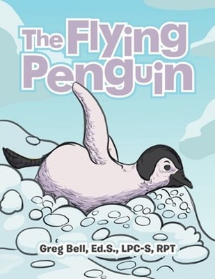The Flying Penguin by Greg Bell Ed S Lpc-S Rpt: New