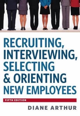 Recruiting, Interviewing, Selecting and Orienting New Employees by Diane...