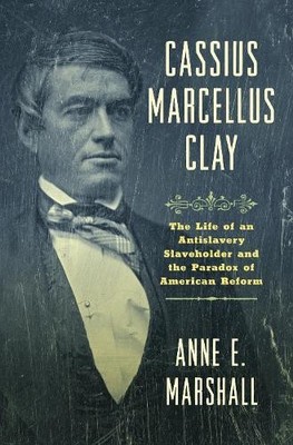 Cassius Marcellus Clay by Anne E. Marshall - 9781469690995