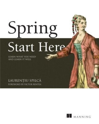 Spring Start Here : Learn What You Need and Learn It Well, Paperback by Spilc...