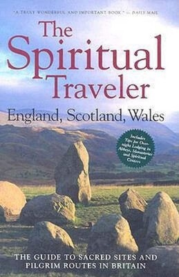 The Spiritual Traveler: England, Scotland, Wales: The Guide to Sacred Sites ...
