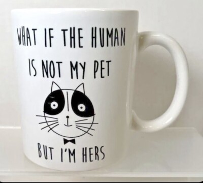 Funny Cat Mug  What If The Human Is Not My Pet But I m Hers  Humor Coffee Mug