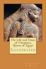 The Life And Times Of Cleopatra, Queen Of Egypt: Illustrated