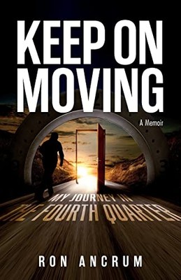 Keep on Moving : My Journey in the Fourth Quarter -  NEW Ron Ancrum 2021