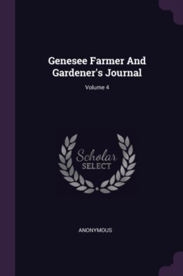 Anonymous - Genesee Farmer And Gardener's Journal  Volume 4 - New pape - X555z