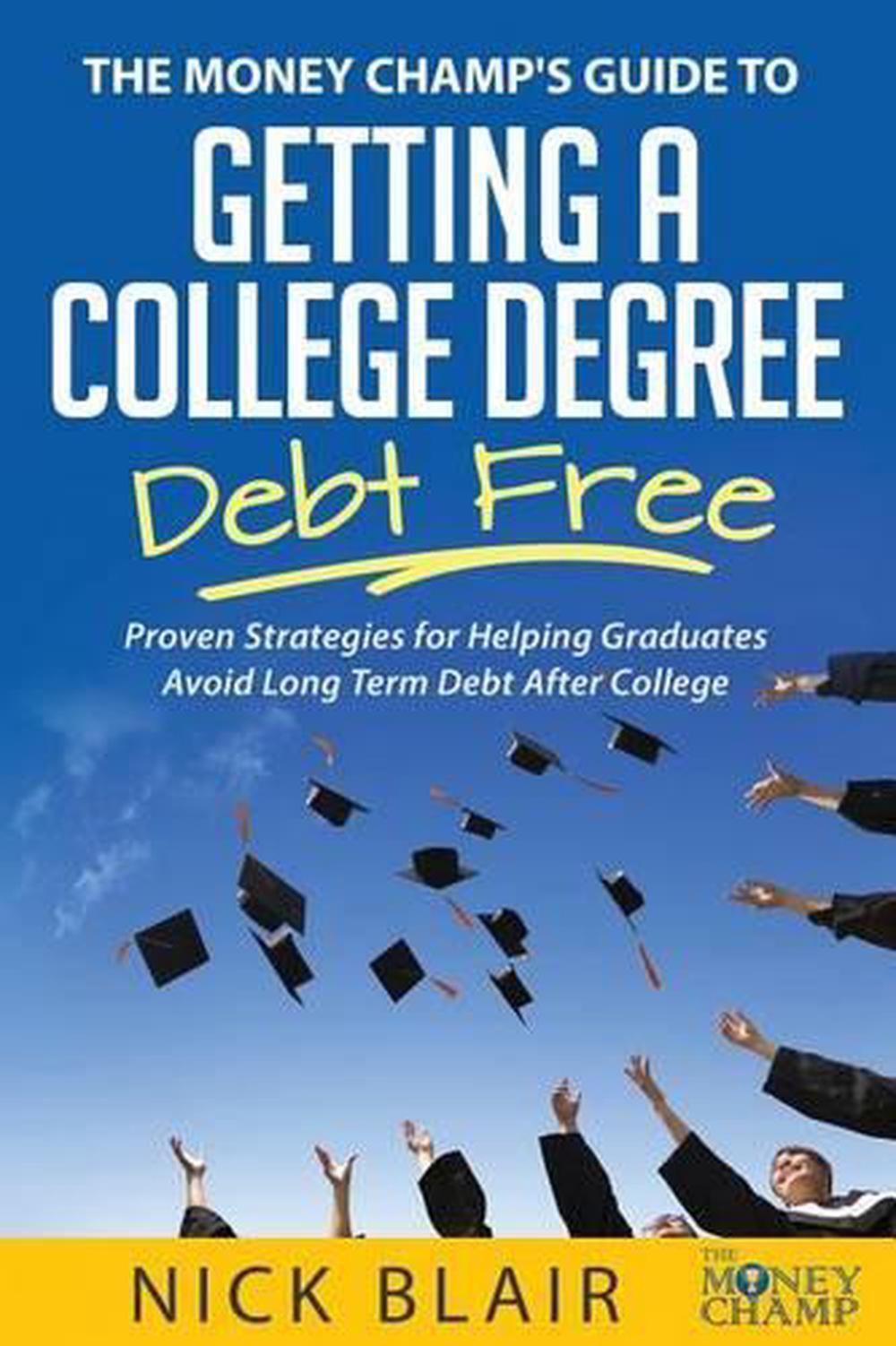 The Money Champ's Guide to Getting a College Degree Debt Free: Proven Strategies