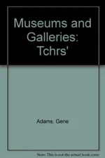 Museums and Galleries: A Teachers' Handbook By Gene Adams