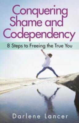 Conquering Shame and Codependency: 8 Steps to Freeing the True You - GOOD