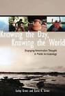 Knowing the Day, Knowing the World: Engaging Amerindian Thought in Public Archaeology by Lesley Green, David R. Green (Hardback, 2013)