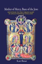 Mother of Mercy, Bane of the Jews: Devotion to the Virgin Mary in Anglo-Norman