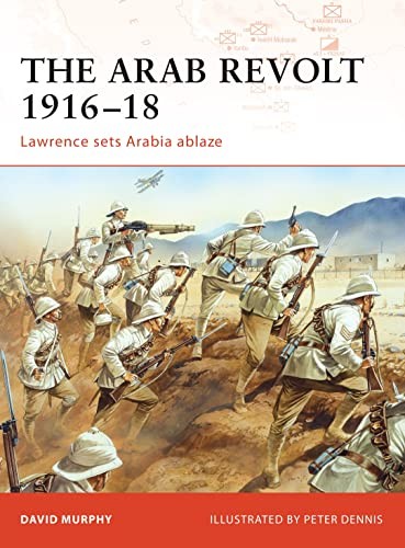 The Arab Revolt 1916-18: Lawrence Sets Arabia Ablaze (Campaign),