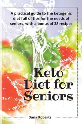 Keto Diet for Seniors: A practical guide to the ketogenic diet full of tips ...