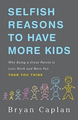 Selfish Reasons to Have More Kids: Why Being a Great Parent Is Less Work and