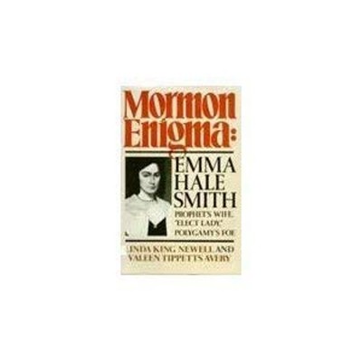 Mormon Enigma : Emma Hale Smith, Prophet's Wife, Elect Lady, Poly