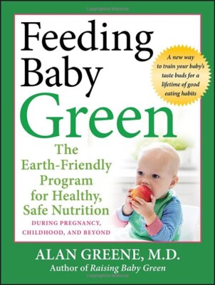 Feeding Baby Green: The Earth Friendly Program for Healthy, Safe Nutrition Durin