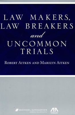 LAW MAKERS, LAW BREAKERS AND UNCOMMON TRIALS By Robert Aitken & Marilyn Aitken