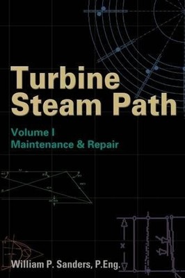 TURBINE STEAM PATH MAINTENANCE & REPAIR, VOL. 1 By William P. Sanders