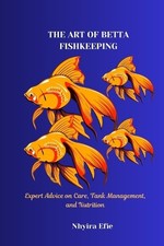 Nhyira Efie The Art Of Betta Fishkeeping Paperback Uk Import