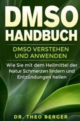 Dmso Handbuch : Dmso Verstehen Und Anwenden. Wie Sie Mit Dem Heilmittel Der N...
