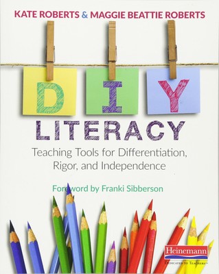 DIY Literacy: Teaching Tools for Differentiation, Rigor, and Independence Ro...