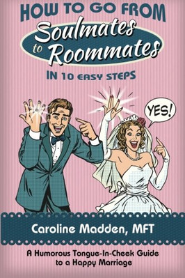 HOW TO GO FROM SOUL MATES TO ROOMMATES IN 10 EASY STEPS: By Caroline Madden NEW
