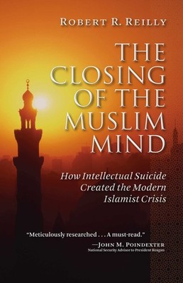 The Closing of the Muslim Mind: How Intellectual Suicide Created the Modern ...