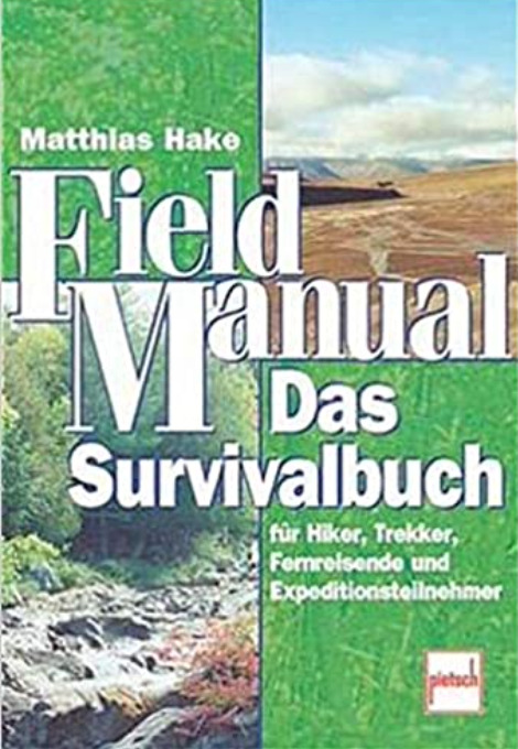 Field Manual: Das Survivalbuch für Hiker, Terkker, Fernreisende und Expeditionst - Hake, Matthias