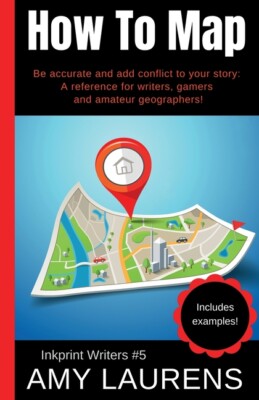 How To Map: Be Accurate And Add Conflict To Your Story, A Reference For Wri...