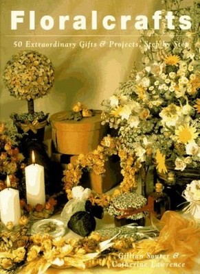 Floralcrafts: 50 Extraordinary Gifts and Projects, Step by Step 