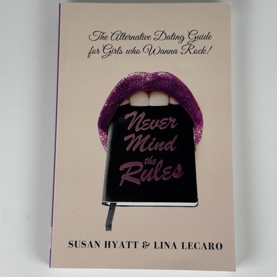 Never Mind the Rules: The Alternative Dating Guide for Girls Who Wanna Rock!