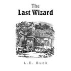 The Last Wizard by Buck L. E. 1420843680 Authorhouse Paperback