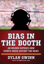 Bias in the Booth: An Insider Exposes How the Sports Media Distort the News by 