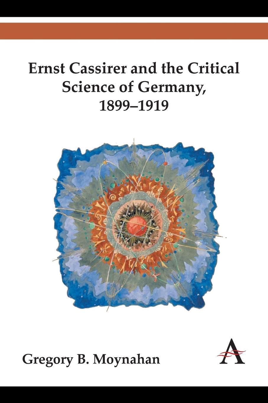 Thumbnail - Ernst Cassirer And The Critical Science Of Germany, 1899-1919 Moynahan