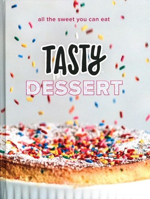 Tasty Dessert: All the Sweet You Can Eat (An Official Tasty Cookbook) - hard...