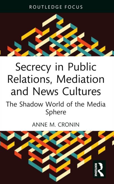 Secrecy in Public Relations, Mediation and News Cultures by Anne M.  Cronin