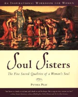 Soul Sisters: Five Divine Qualities of a Woman's Soul by Pythia Peay: Used