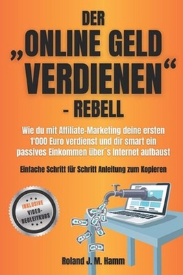 Der ''online Geld verdienen-Rebell: Wie du mit Affiliate-Marketing deine ersten 1
