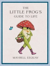 The Little Frog's Guide to Life: Lo..., Eequay, Maybell
