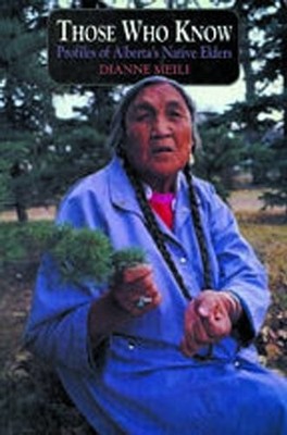 Those Who Know: Profile of Alberta's Native Elders By Dianne Mei