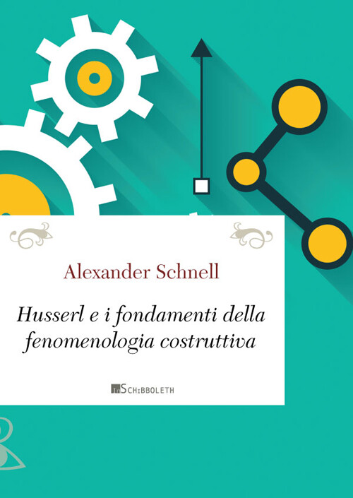 Husserl e i fondamenti della fenomenologia costruttiva - Schnell Alexander