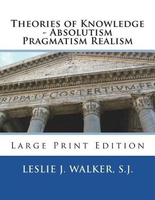 Theories of Knowledge - Absolutism Pragmatism Realism: Large Print Edition by Le