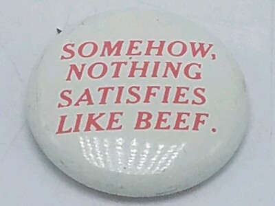 Vintage 1 1/4'' Celluloid Pinback Button ''Somehow, Nothing Satisfies Like Beef''