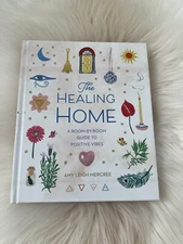 The Healing Home : A Room-By-Room Guide to Positive Vibes by Amy Leigh Mercree