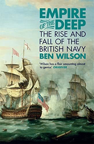 Empire of the Deep: The Rise and Fall of the British Navy By Ben Wilson