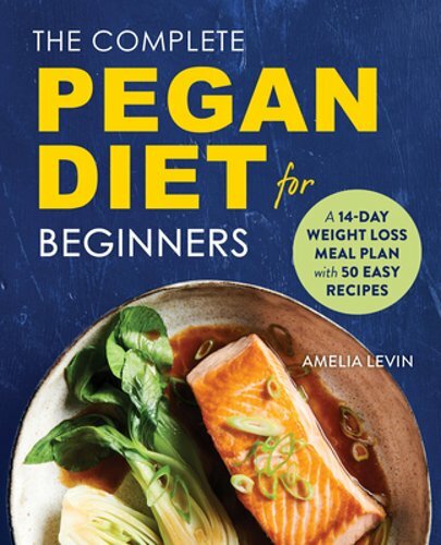 The Complete Pegan Diet for Beginners: A 14-Day Weight Loss Meal Plan with 50