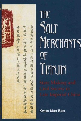 The Salt Merchants of Tianjin : State-Making and Civil Society In Late Imper...