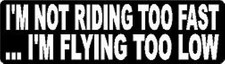 I'M NOT RIDING TOO FAST .. I'M FLYING TOO LOW HELMET STICKER HARD HAT STICKER 