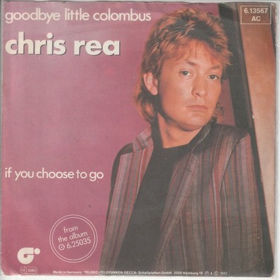 Chris Rea   Goodbye little Colombus   If you choose to go     1982   7 -Single